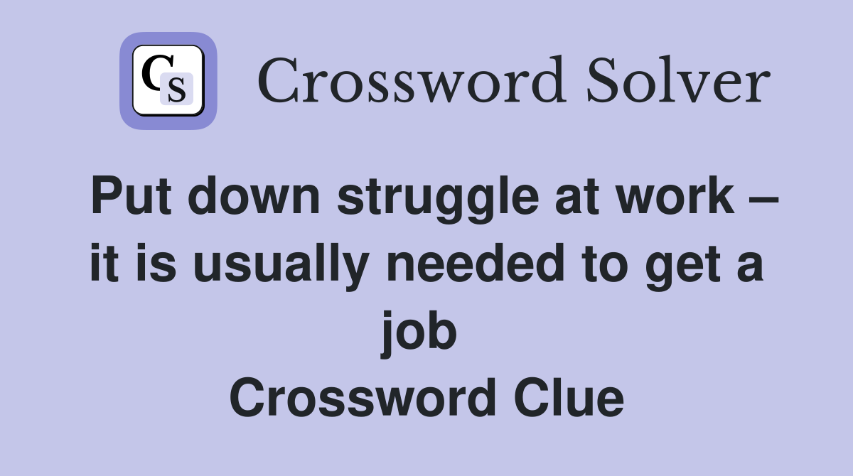 Put down struggle at work – it is usually needed to get a job  Crossword Clue