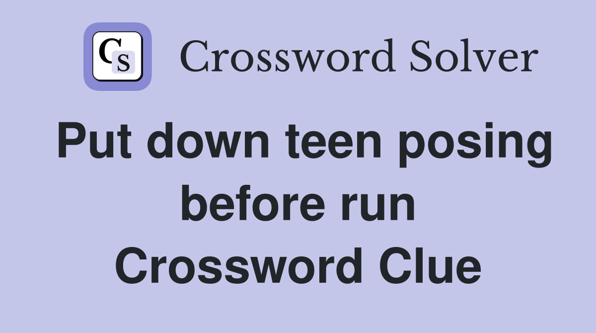 Put down teen posing before run Crossword Clue