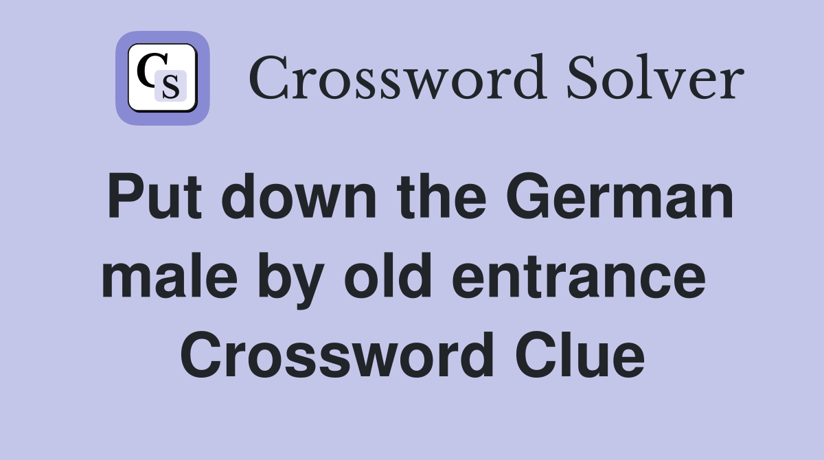 Put down the German male by old entrance  Crossword Clue