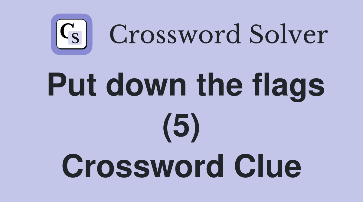 Put down the flags (5) Crossword Clue