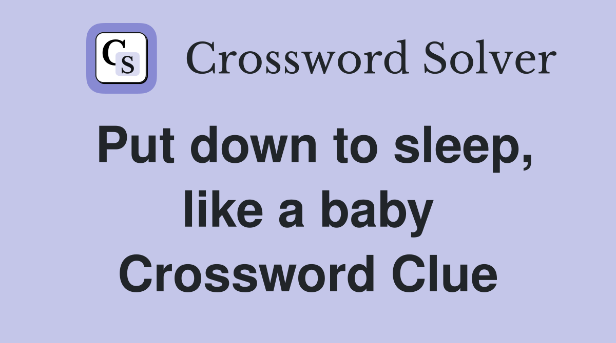 Put down to sleep, like a baby Crossword Clue