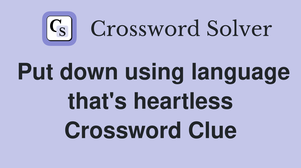 Put down using language that's heartless Crossword Clue