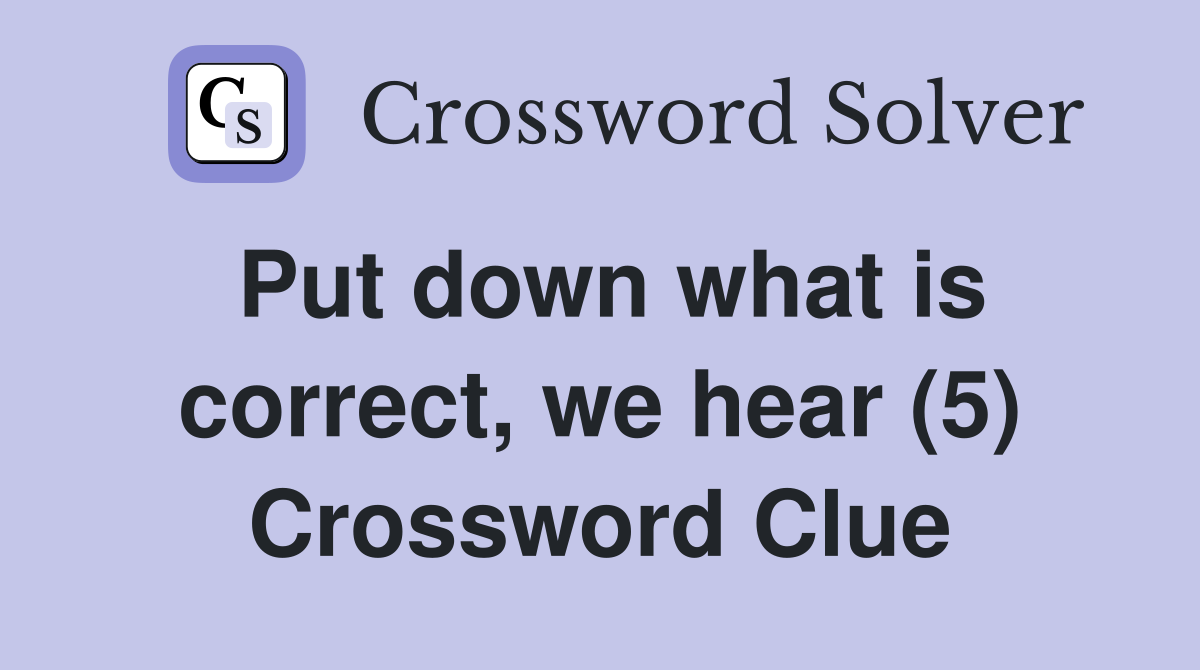 Put down what is correct, we hear (5) Crossword Clue
