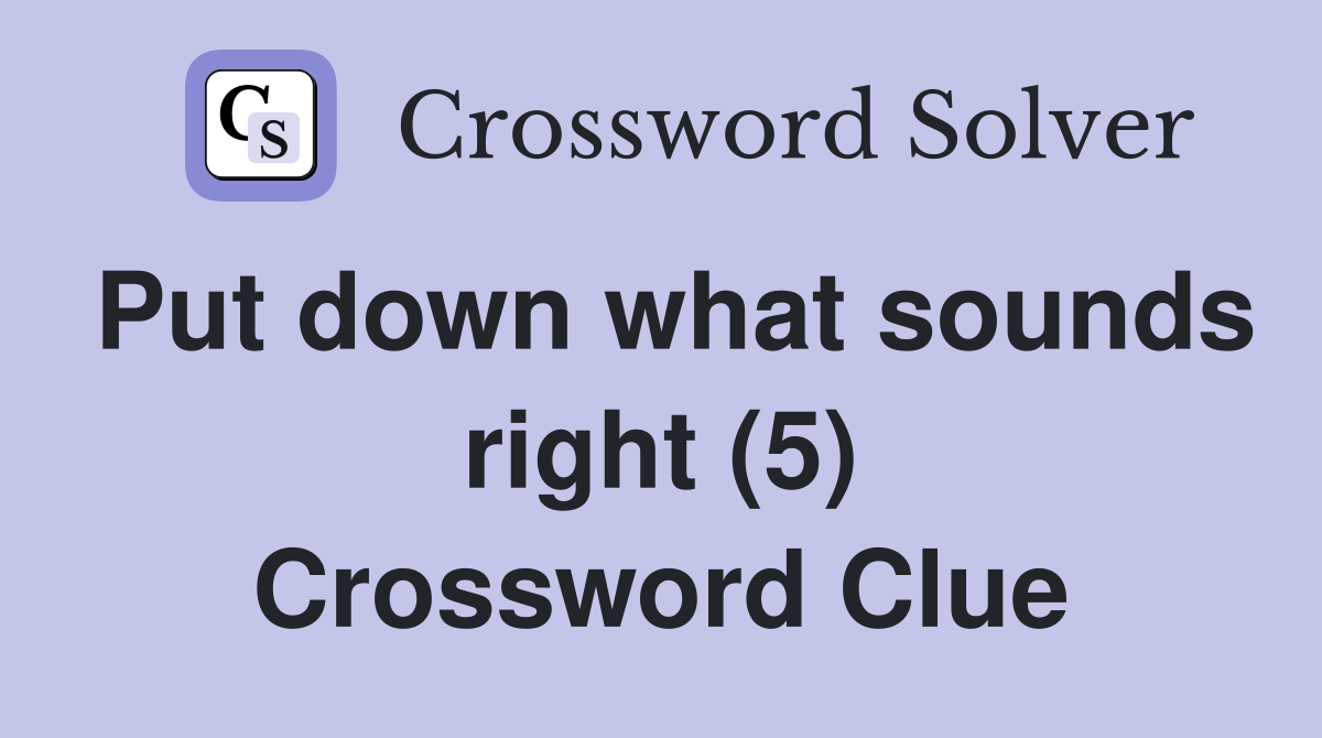 Put down what sounds right (5) Crossword Clue