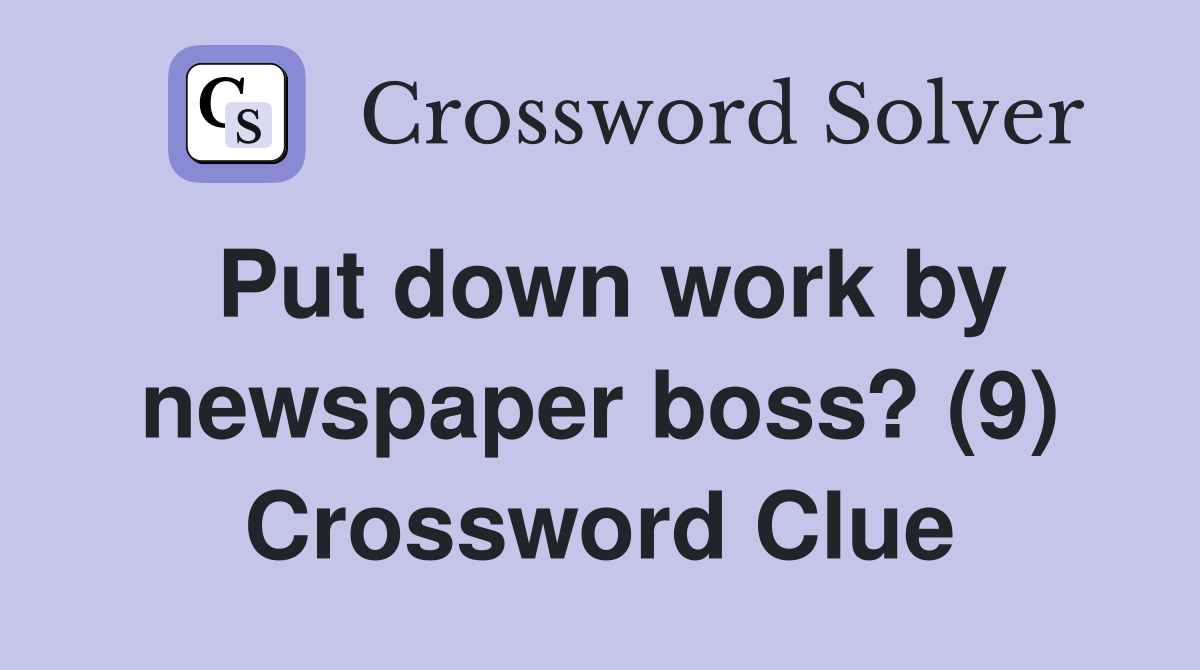 Put down work by newspaper boss? (9) Crossword Clue