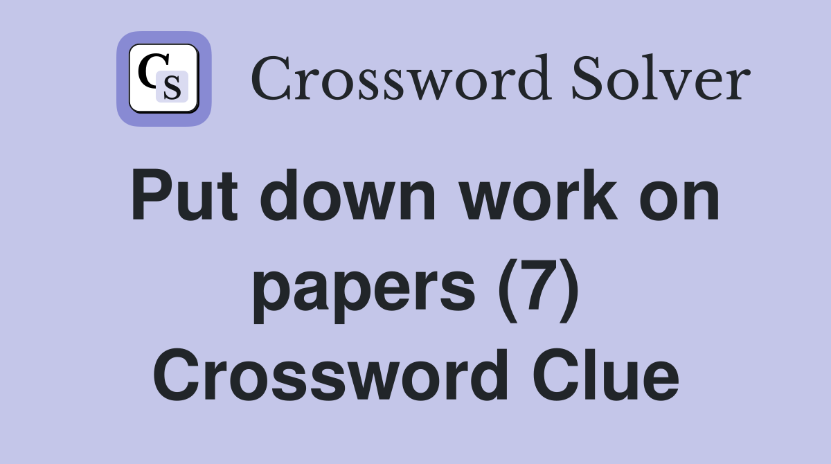 Put down work on papers (7) Crossword Clue