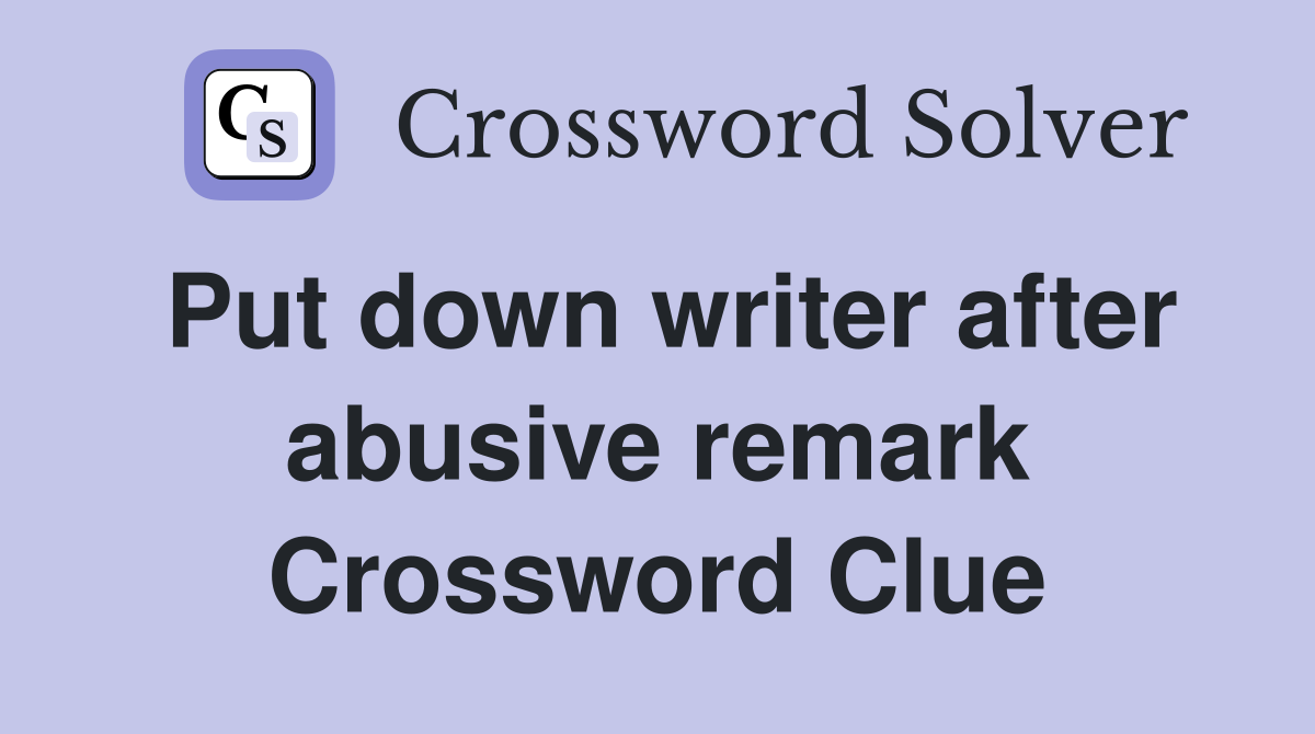 Put down writer after abusive remark Crossword Clue