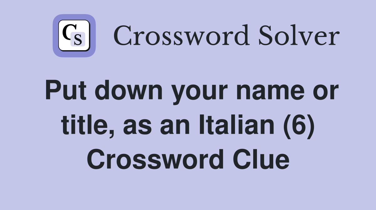 Put down your name or title, as an Italian (6) Crossword Clue