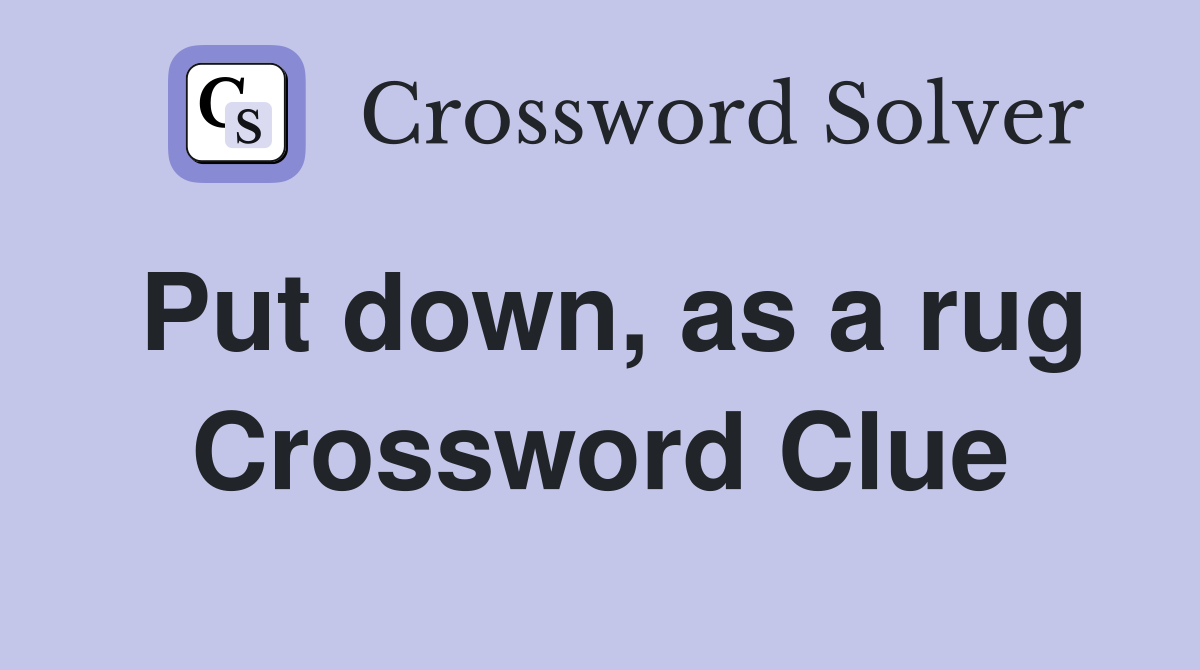 Put down, as a rug Crossword Clue