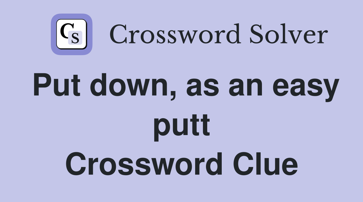 Put down, as an easy putt Crossword Clue