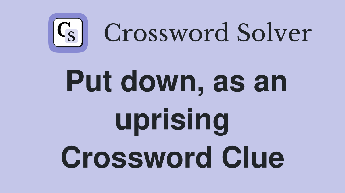 Put down, as an uprising Crossword Clue