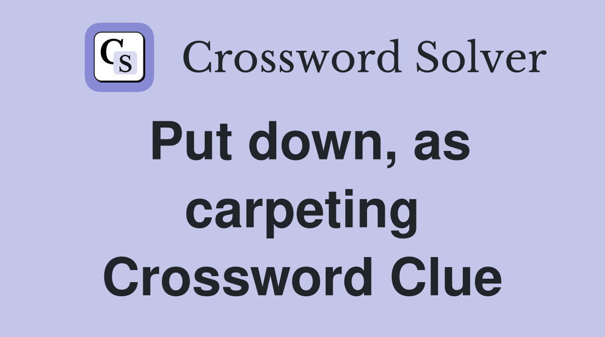 Put down, as carpeting Crossword Clue