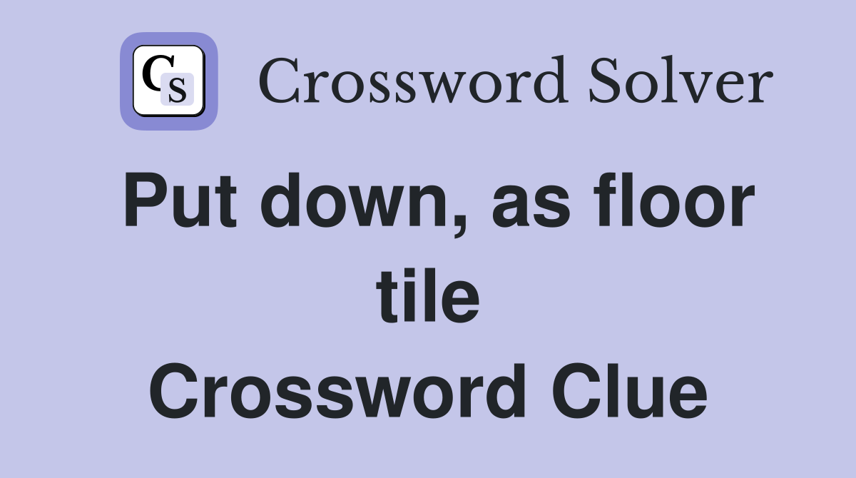Put down, as floor tile Crossword Clue