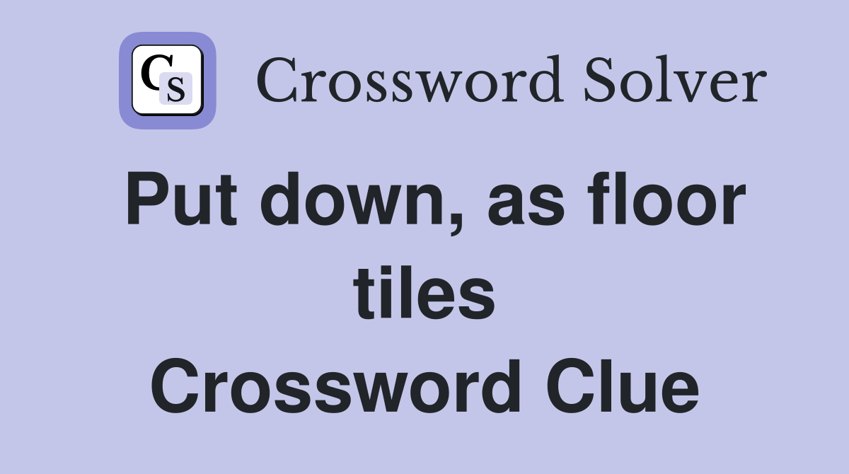 Put down, as floor tiles Crossword Clue