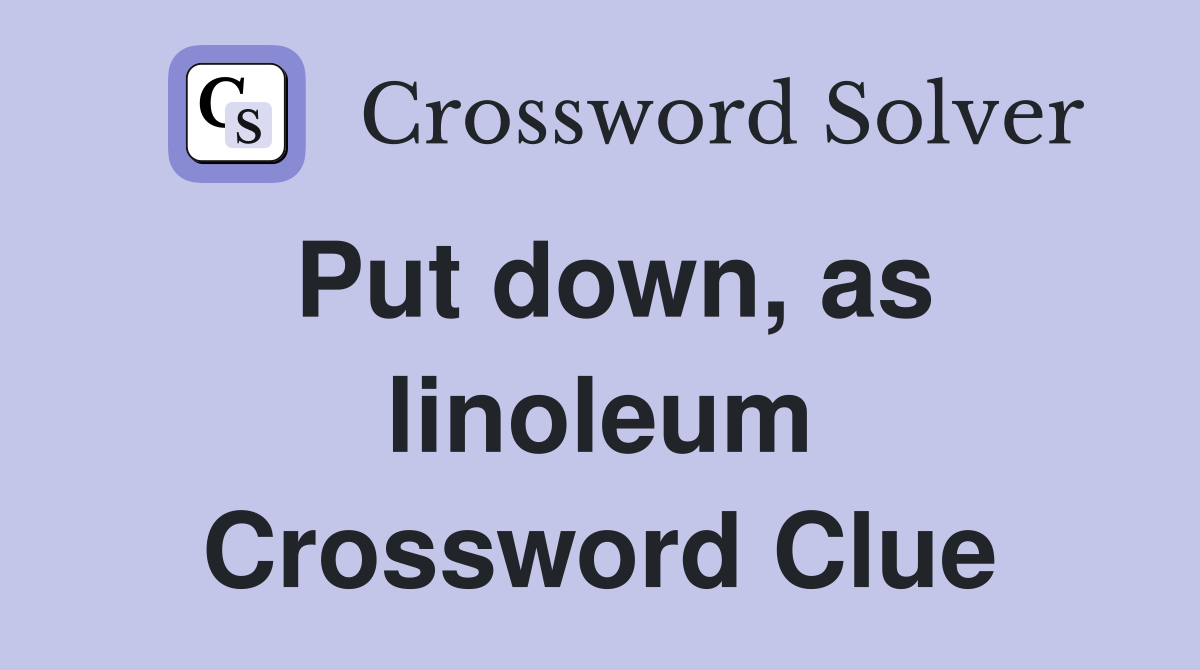 Put down, as linoleum Crossword Clue
