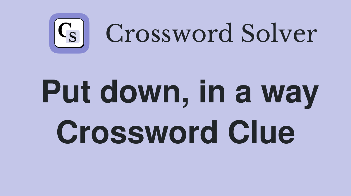 Put down, in a way Crossword Clue