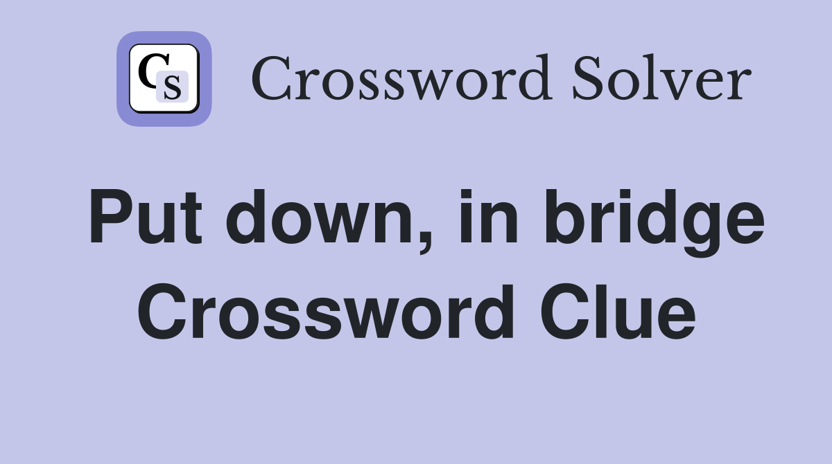 Put down, in bridge Crossword Clue