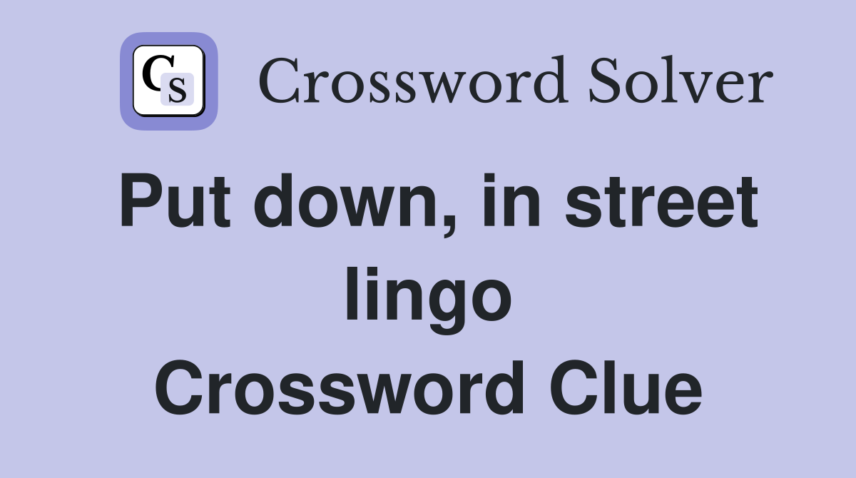 Put down, in street lingo Crossword Clue