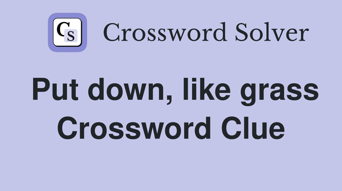 Put down, like grass Crossword Clue