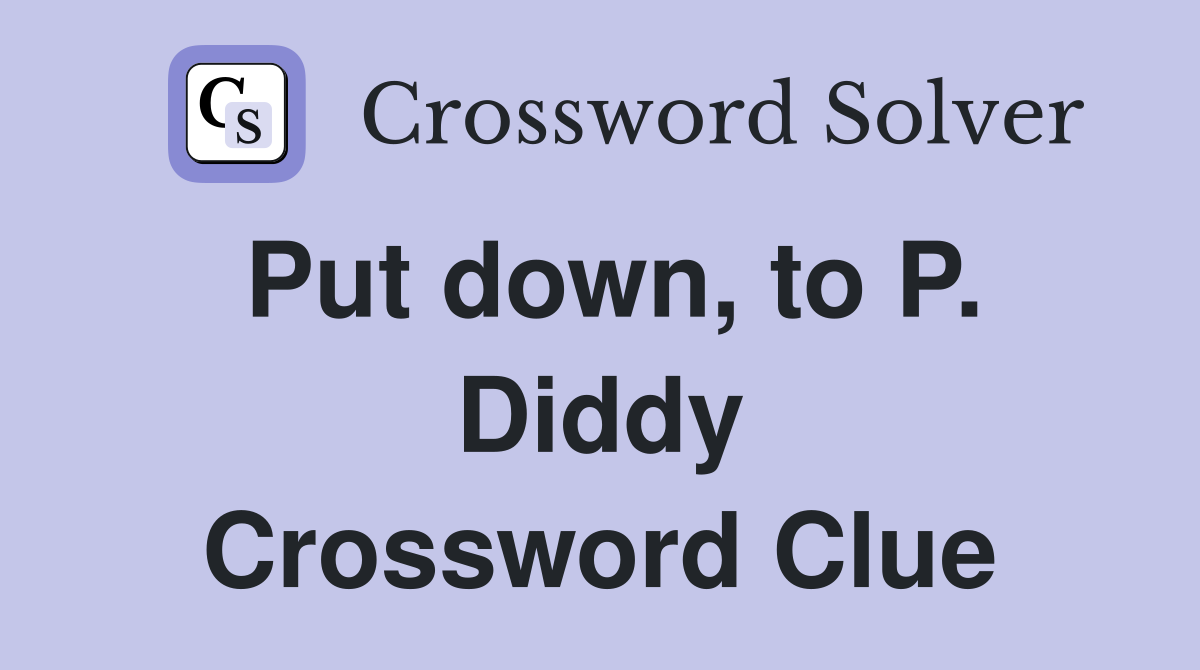 Put down, to P. Diddy Crossword Clue