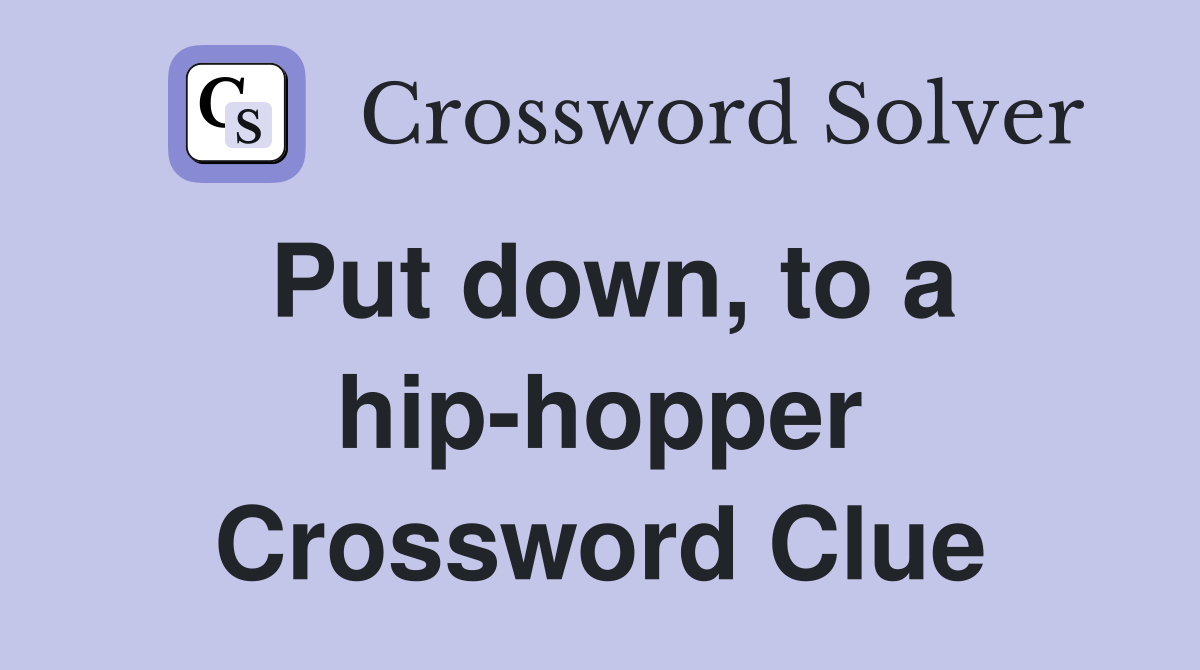 Put down, to a hip-hopper Crossword Clue