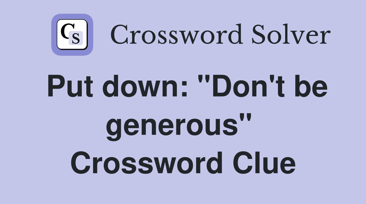 Put down: "Don't be generous"  Crossword Clue