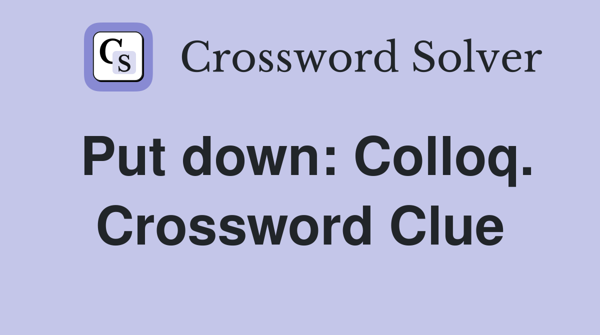 Put down: Colloq. Crossword Clue