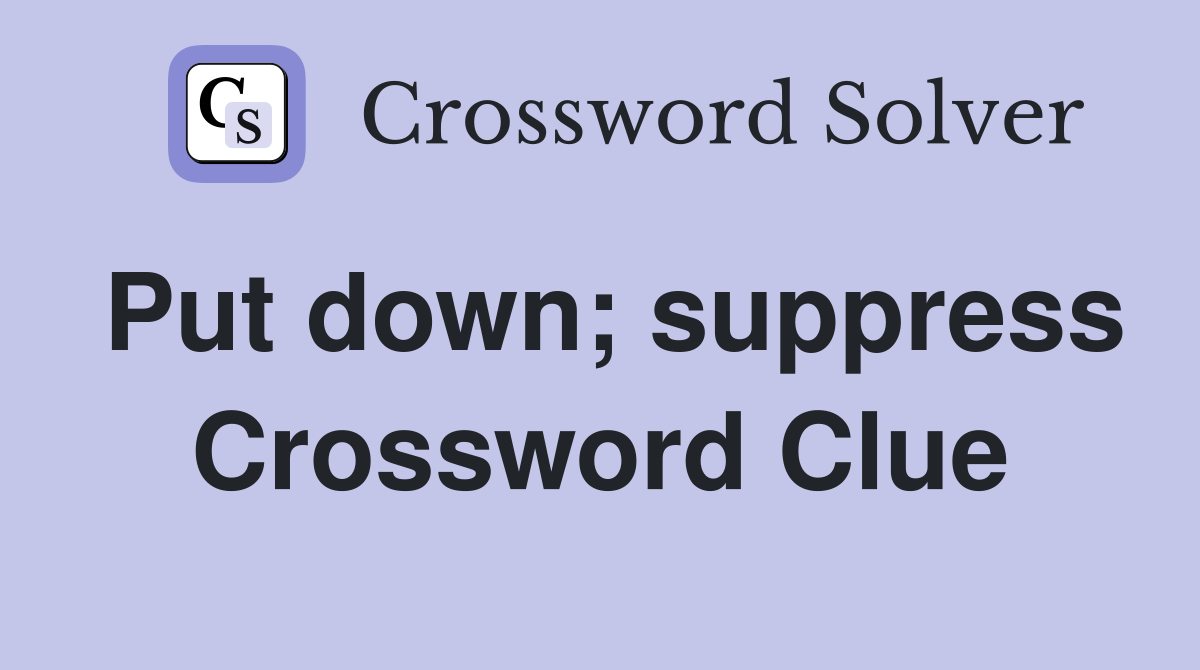 Put down; suppress Crossword Clue