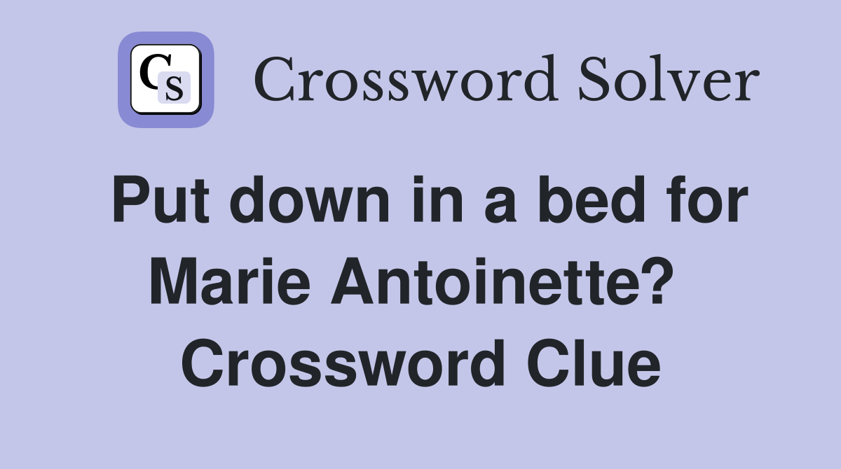 Put down in a bed for Marie Antoinette?  Crossword Clue