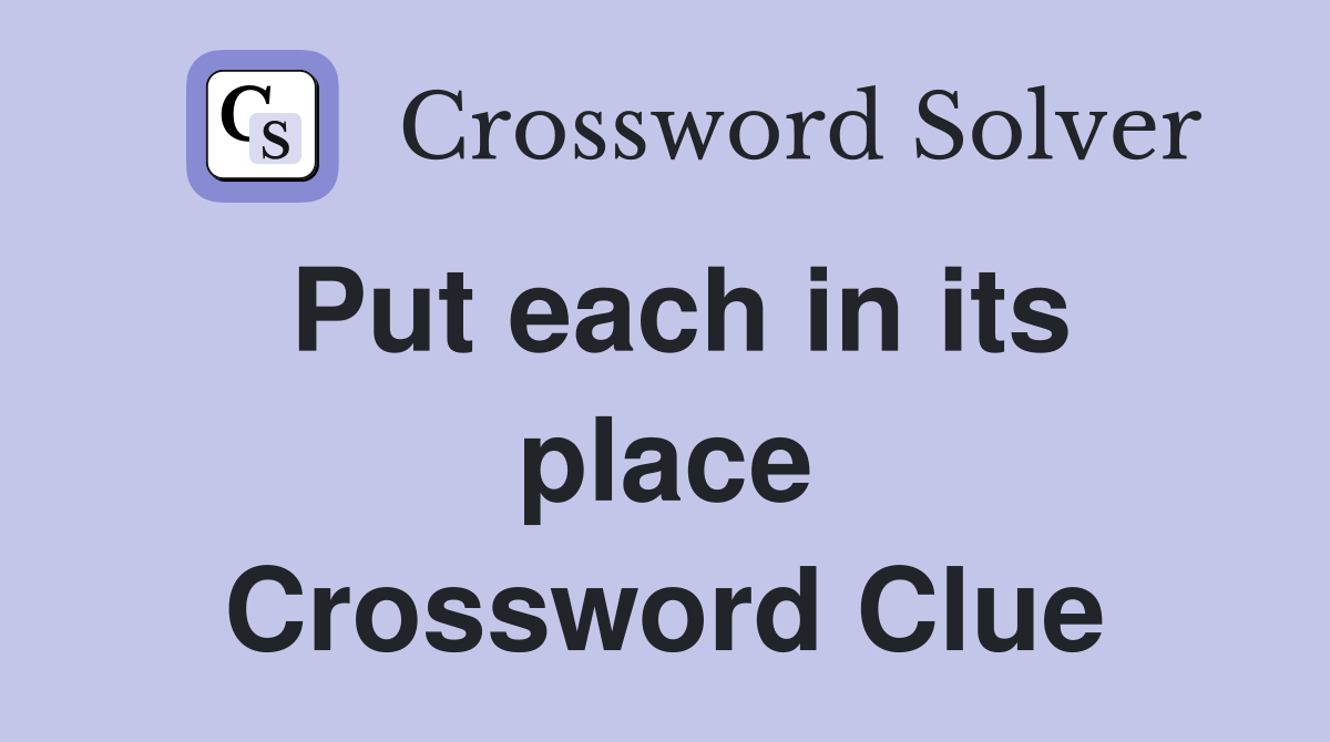 Put each in its place Crossword Clue