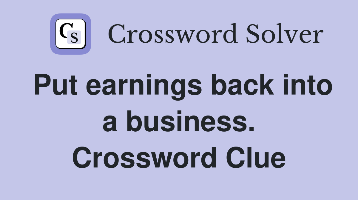 Put earnings back into a business. Crossword Clue