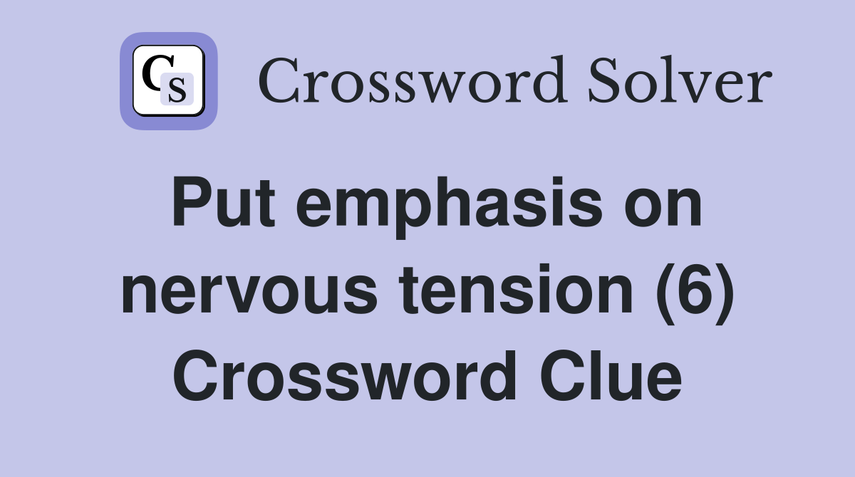 Put emphasis on nervous tension (6) Crossword Clue