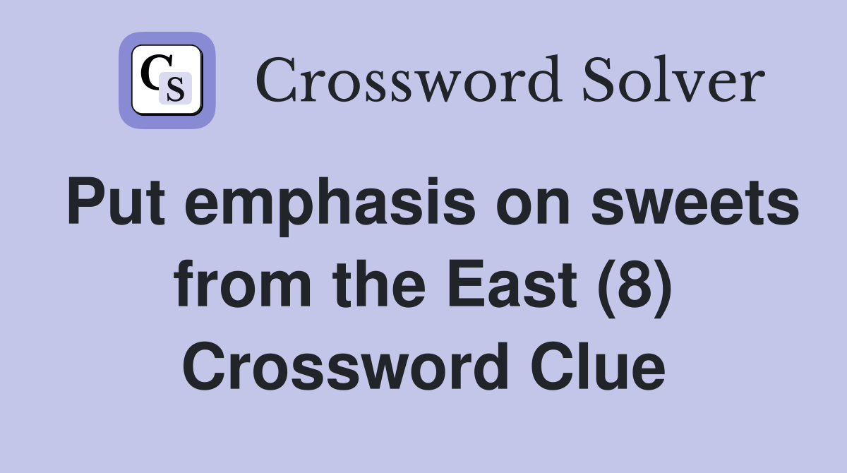 Put emphasis on sweets from the East (8) Crossword Clue