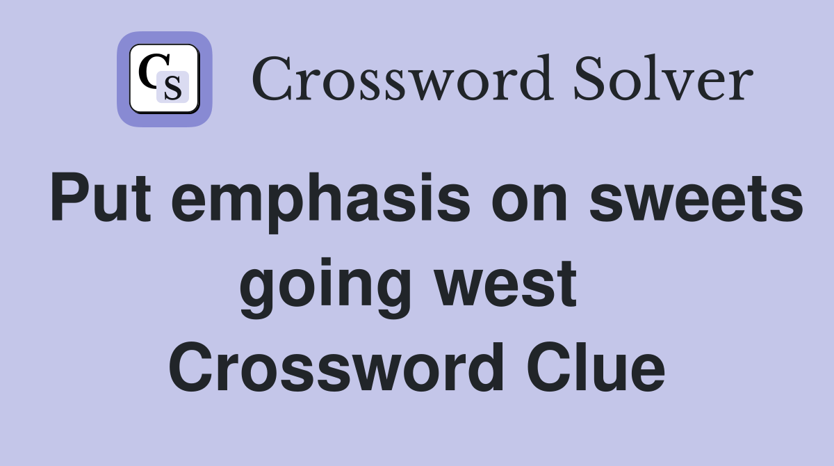 Put emphasis on sweets going west  Crossword Clue