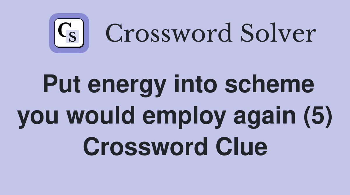 Put energy into scheme you would employ again (5) Crossword Clue