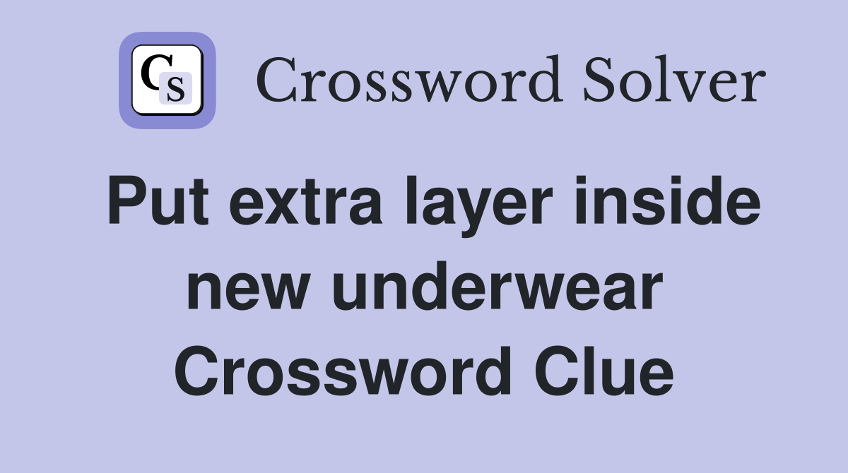 Put extra layer inside new underwear Crossword Clue