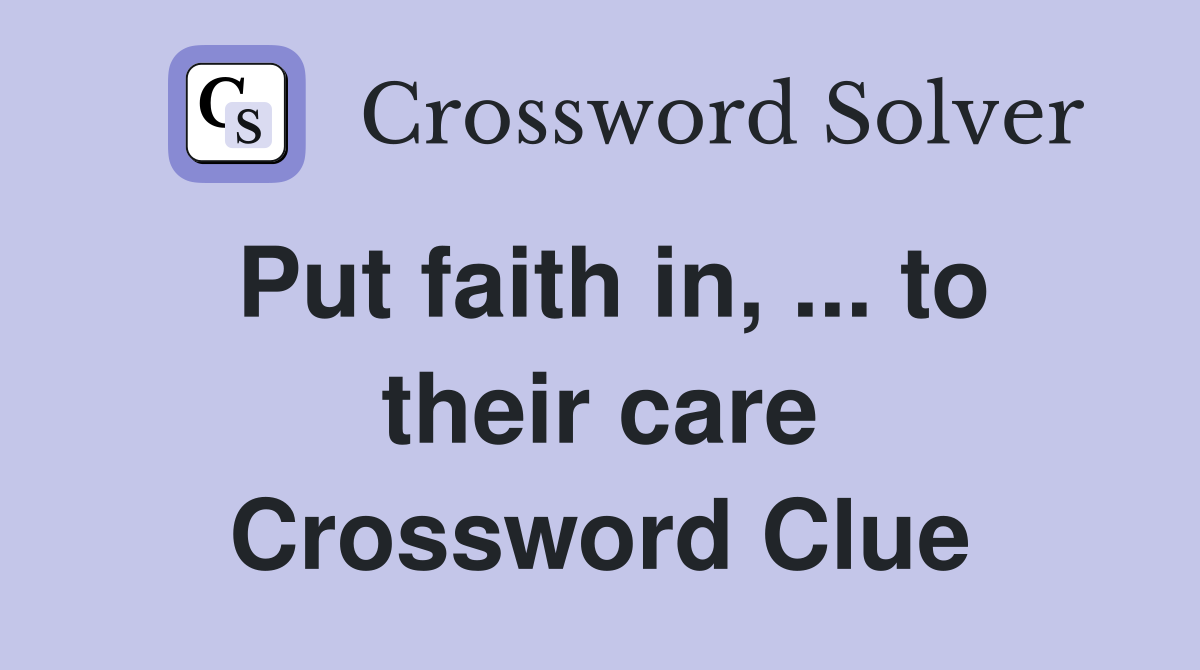 Put faith in, ... to their care Crossword Clue