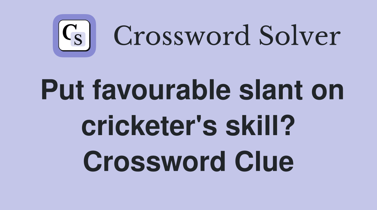 Put favourable slant on cricketer's skill? Crossword Clue