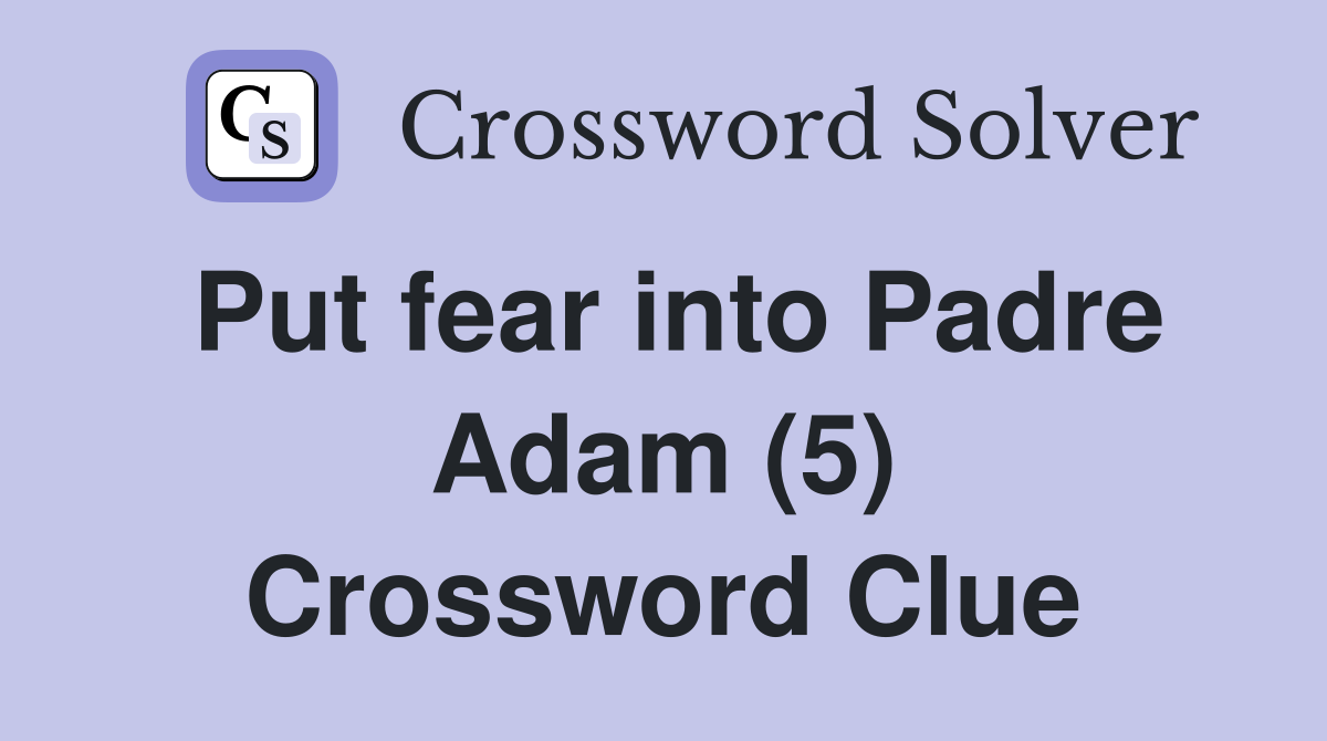 Put fear into Padre Adam (5) Crossword Clue