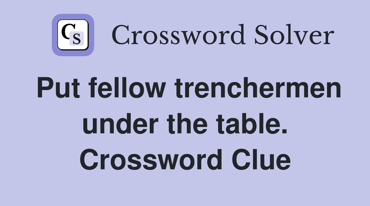 Put fellow trenchermen under the table. Crossword Clue