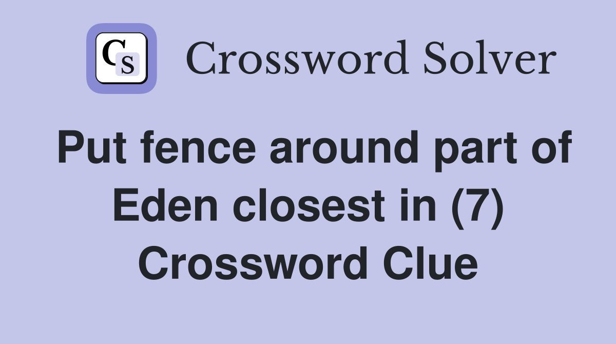 Put fence around part of Eden closest in (7) Crossword Clue