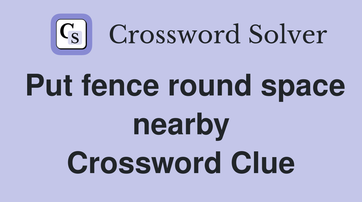 Put fence round space nearby Crossword Clue