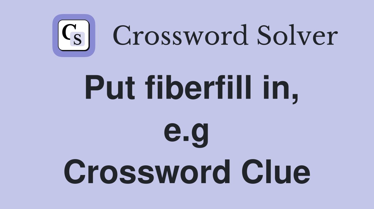 Put fiberfill in, e.g Crossword Clue