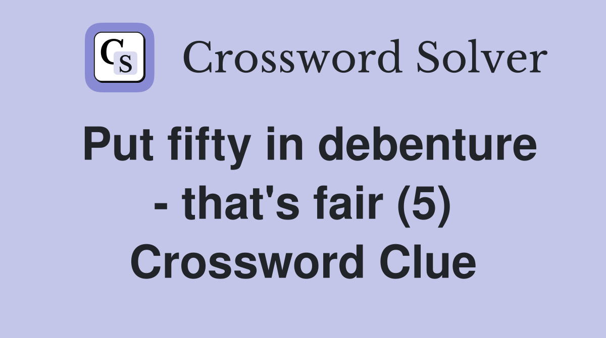 Put fifty in debenture - that's fair (5) Crossword Clue