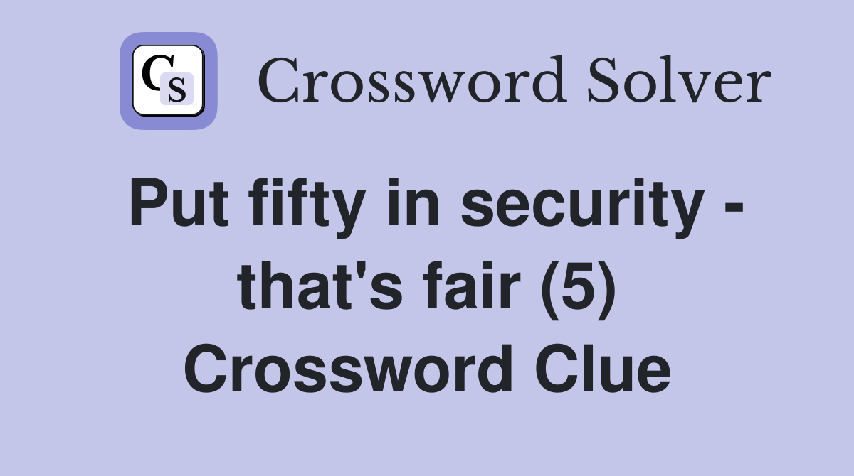Put fifty in security - that's fair (5) Crossword Clue