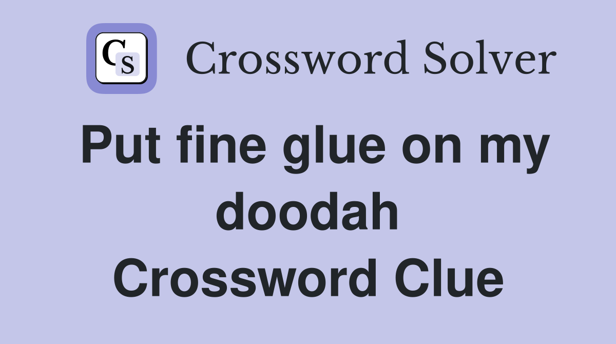 Put fine glue on my doodah Crossword Clue