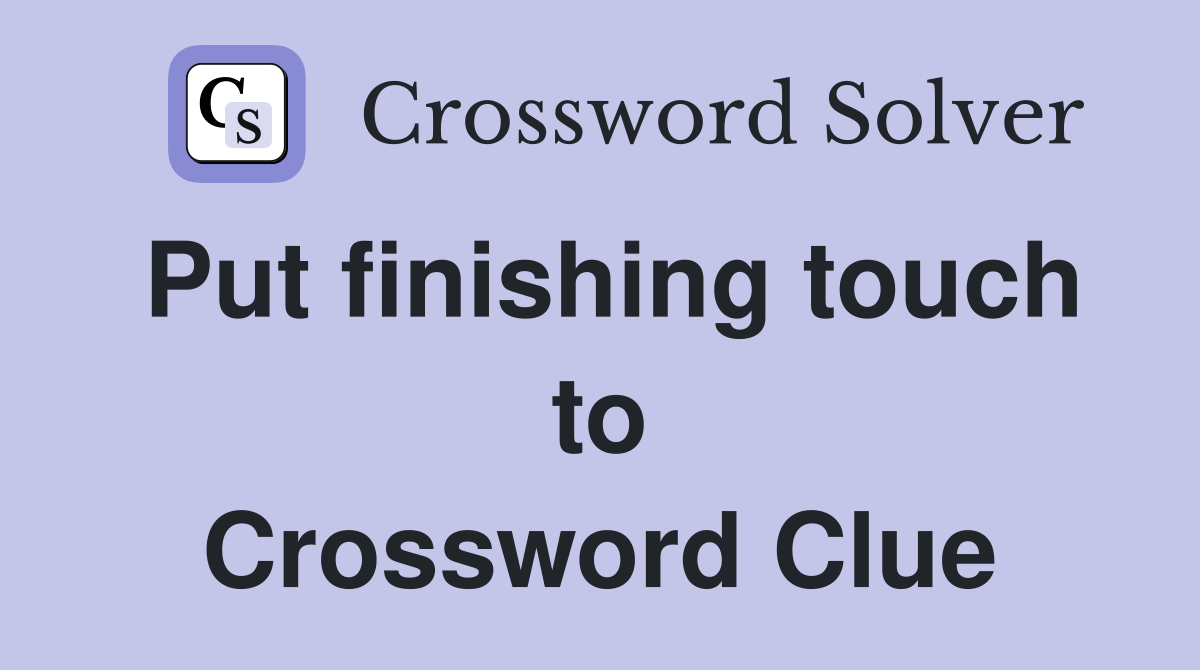 Put finishing touch to Crossword Clue