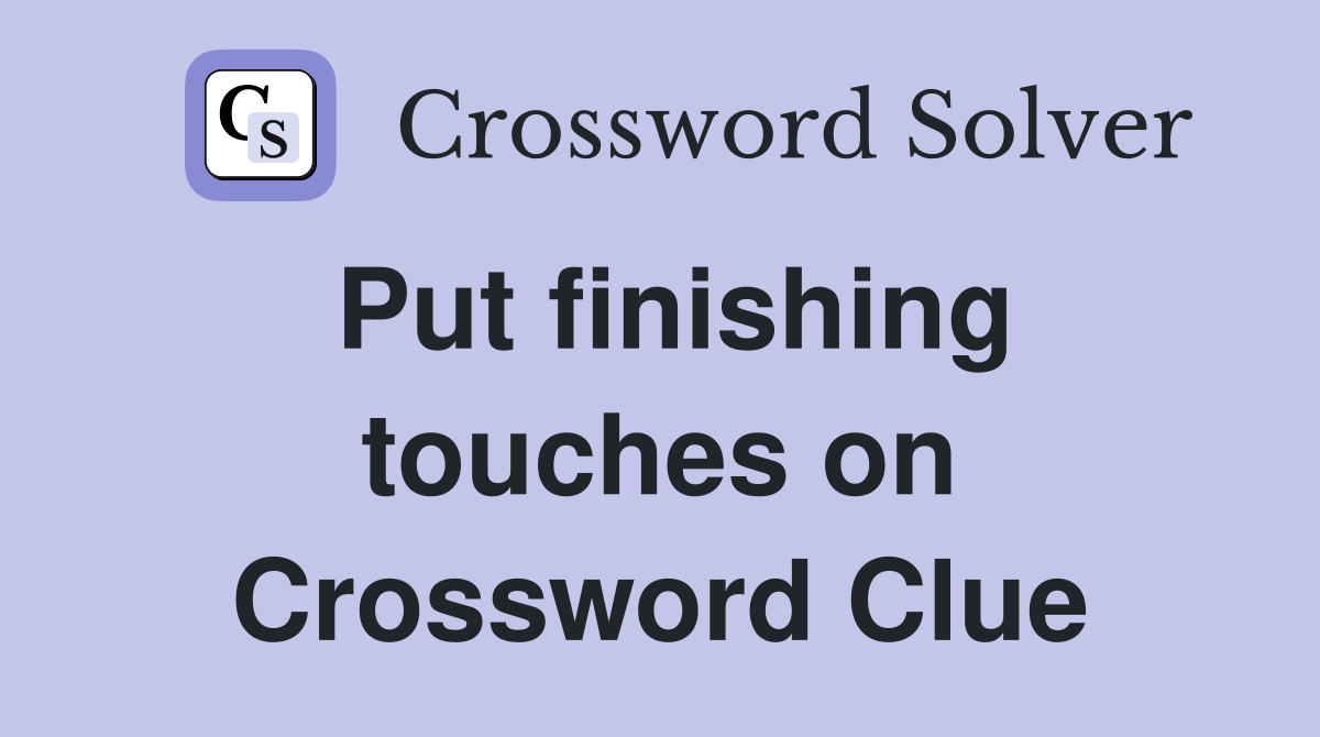 Put finishing touches on Crossword Clue