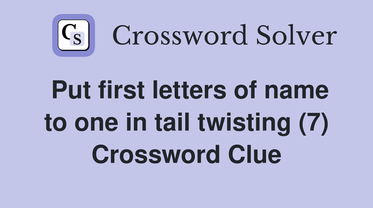 Put first letters of name to one in tail twisting (7) Crossword Clue