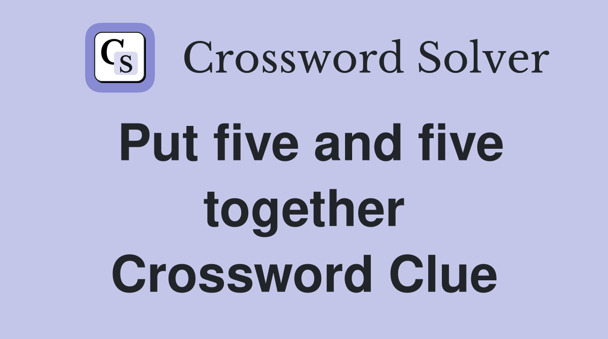 Put five and five together Crossword Clue